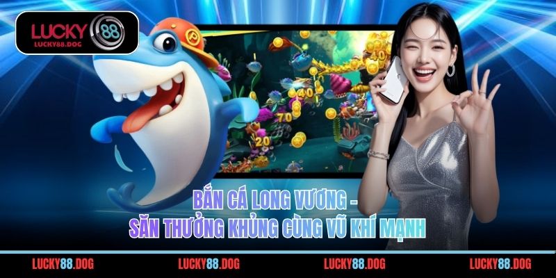 Bắn Cá Long Vương