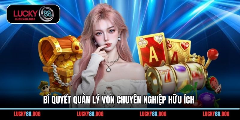 Bí quyết quản lý vốn chuyên nghiệp hữu ích