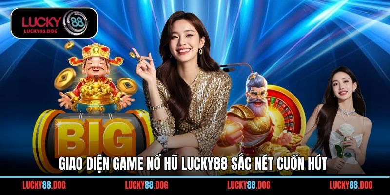 Giao diện game nổ hũ Lucky88 sắc nét cuốn hút