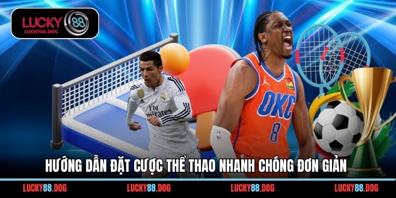 Hướng dẫn đặt cược thể thao nhanh chóng đơn giản
