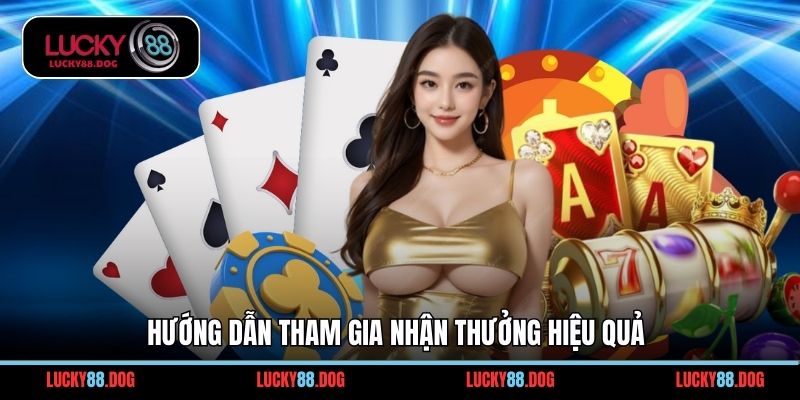 Hướng dẫn tham gia nhận thưởng hiệu quả