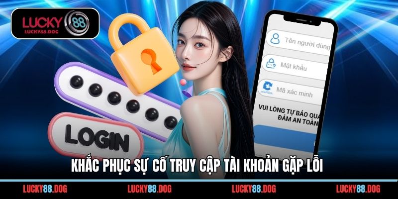 Khắc phục sự cố truy cập tài khoản gặp lỗi