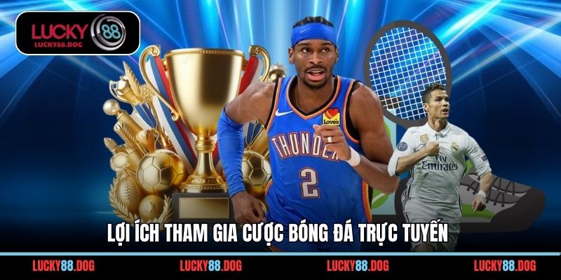 Lợi ích tham gia cược bóng đá trực tuyến