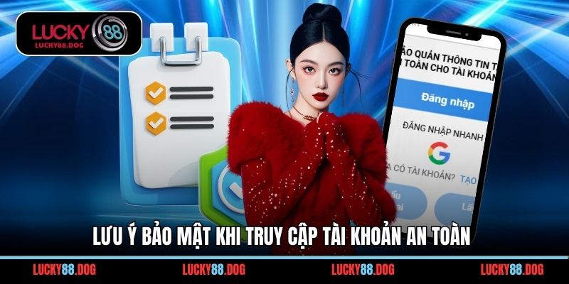 Lưu ý bảo mật khi truy cập tài khoản an toàn