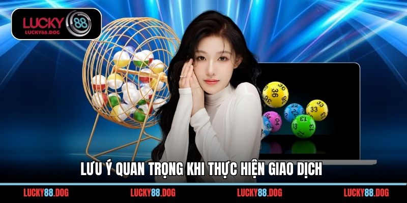 Lưu ý quan trọng khi thực hiện giao dịch