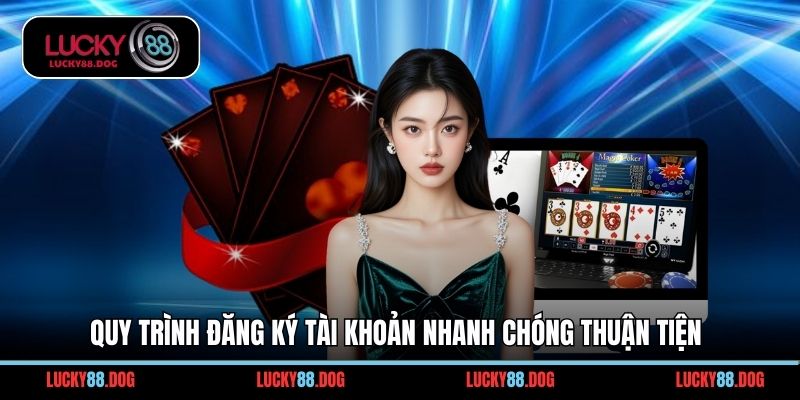 Quy trình đăng ký tài khoản nhanh chóng thuận tiện