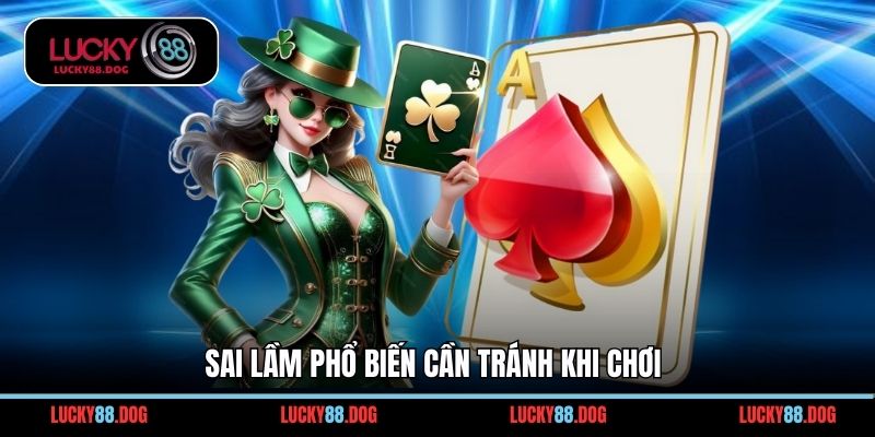 Sai lầm phổ biến cần tránh khi chơi