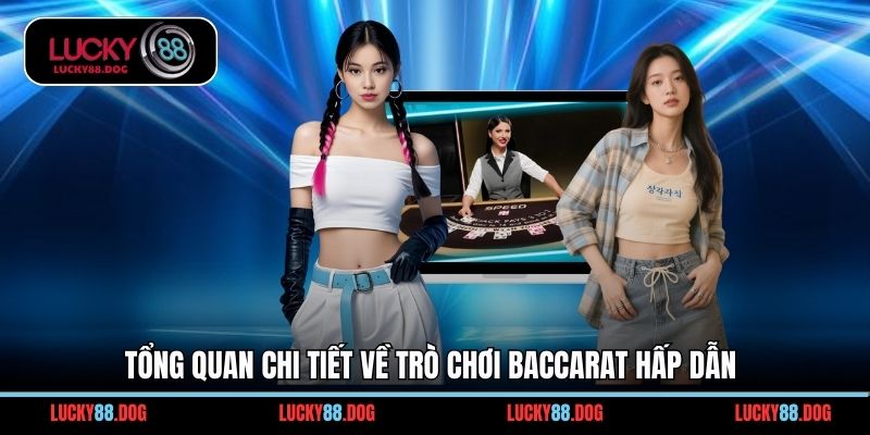 Tổng quan chi tiết về trò chơi Baccarat hấp dẫn