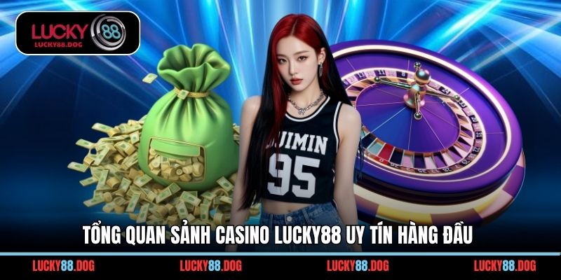 Tổng quan sảnh casino Lucky88 uy tín hàng đầu