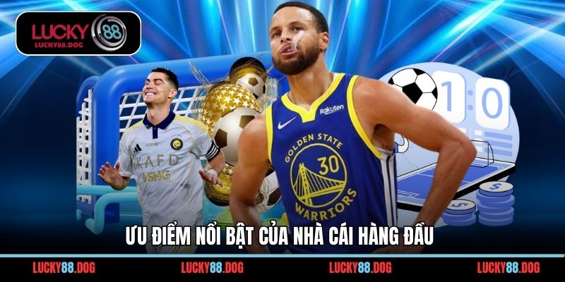 Ưu điểm nổi bật của nhà cái hàng đầu